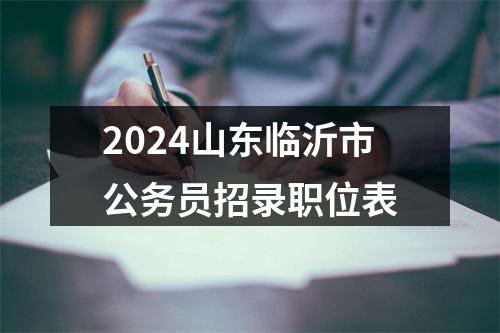 2024山东临沂市公务员招录职位表 图片