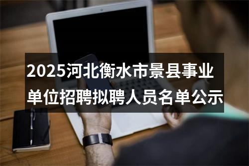 2025河北衡水市景县事业单位招聘拟聘人员名单公示 图片